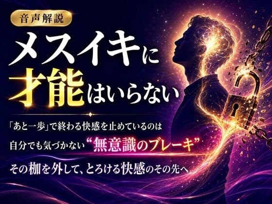 音声解説 メスイキに才能はいらない 「あと一歩」で終わる快感を止めているのは 自分でも気づかない‘無意識のブレーキ’ その枷を外して、とろける快感のその先へ サンプル1