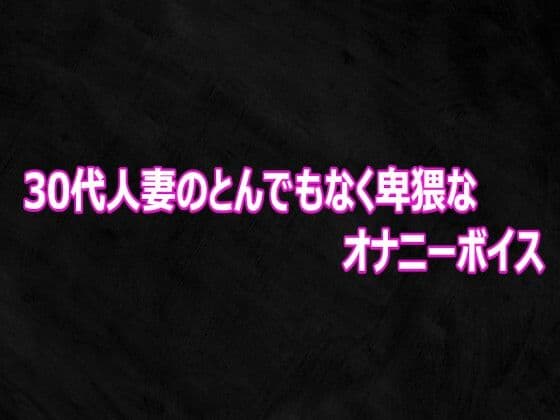 30代人妻のとんでもなく卑猥なオナニーボイス