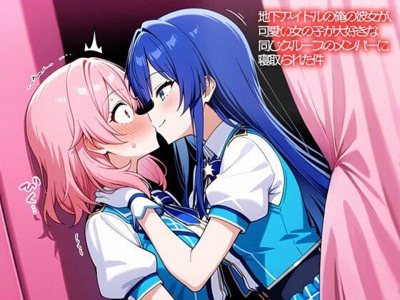 【NTR 百合】地下アイドルの俺の彼女が、可愛い女の子が大好きな同じグループのメンバーに寝取られた件
