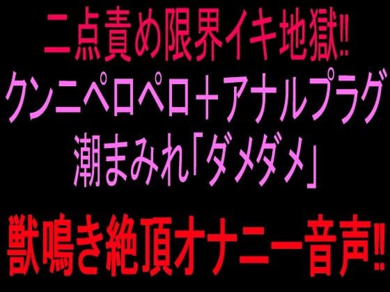 二点責め限界イキ地獄！！クンニペロペロ＋アナルプラグ潮まみれ「ダメダメ」獣鳴き絶頂オナニー音声！！