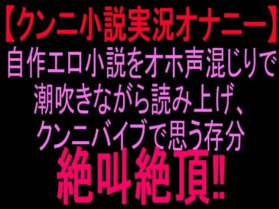 クンニ小説実況オナニー自作エロ小説をオホ声混じりで潮吹きながら読み上げ、クンニバイブで思う存分絶叫絶頂！！