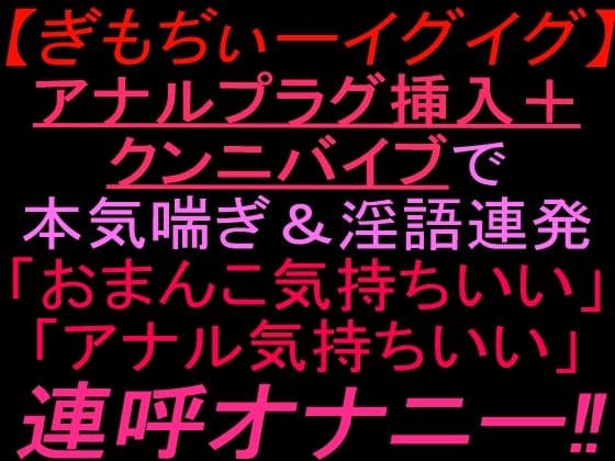 ぎもぢぃーイグイグアナルプラグ挿入＋クンニバイブで本気喘ぎ淫語連発「おまんこ気持ちいい」「アナル気持ちいい」連呼オナニー！！