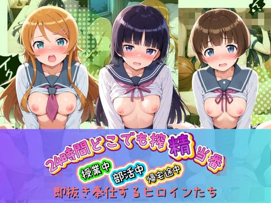 24時間どこでも搾精当番 〜部活中・授業中・帰宅途中で即抜き奉仕するヒロインたち〜 俺〇妹がこんなに可愛いわけがない