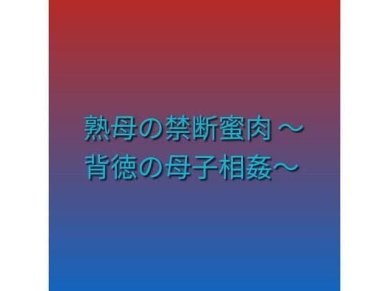 熟母の禁断蜜肉 〜背徳の母子相姦〜