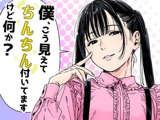 僕、こう見えてちんちん付いてますけど何か?