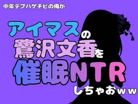 中年デブハゲチビの俺が『アイマス』の鷺沢文香を催●NTRしちゃおww