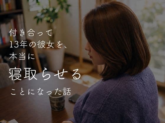 付き合って13年の彼女を、本当に寝取らせることになった話 Part01