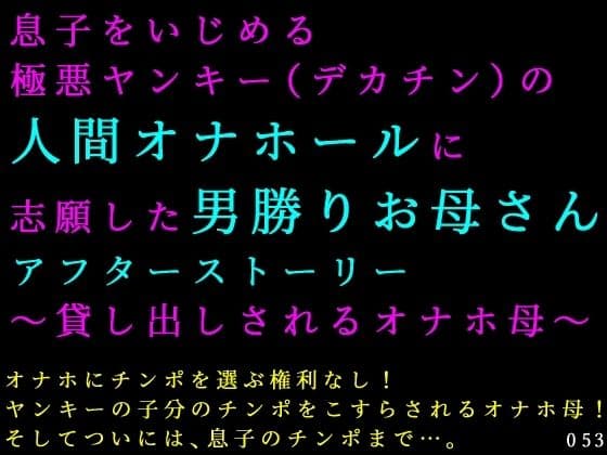 息子をいじめる極悪ヤンキー(デカチン)の人間オナホールに志願した男勝りお母さんアフターストーリー〜貸し出しされるオナホ母〜